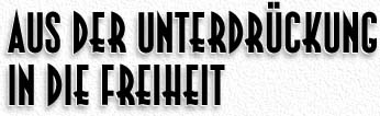 AUS DER UNTERDR&Uuml;CKUNG IN DIE FREIHEIT