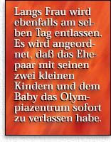 Langs Frau wird ebenfalls am selben Tag entlassen. Es wird angeordnet, da&szlig; das Ehepaar mit seinen zwei kleinen  Kindern und dem Baby das Olympiazentrum sofort zu verlassen habe.